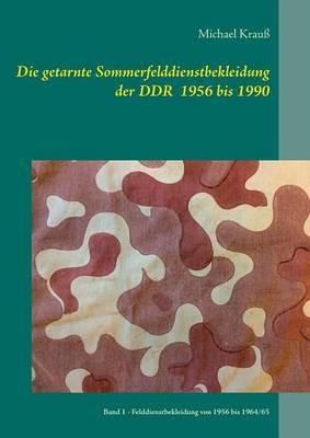 Die getarnte Sommerfelddienstbekleidung der DDR 1956 bis 1990: Band 1 - Felddienstbekleidung von 1956 bis 1964/65 - Michael Krauß - cover