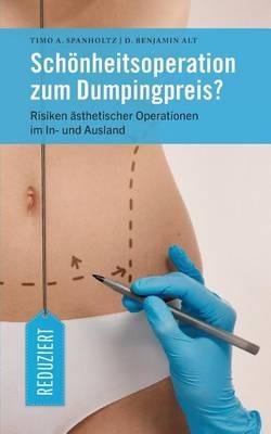 Schönheitsoperation zum Dumpingpreis?: Risiken Ästhetischer Operationen im In- und Ausland - Timo A Spanholtz,D Benjamin Alt - cover