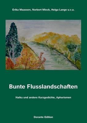Bunte Flusslandschaften: Haiku und andere Kurzgedichte, Aphorismen - Erika Maassen,Norbert Mieck,Helga Lange - cover