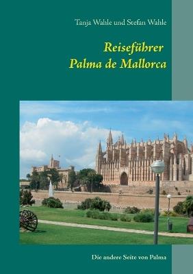 Reiseführer Palma de Mallorca: Die andere Seite von Palma - Stefan Wahle,Tanja Wahle - cover