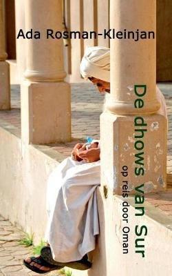 De dhows van Sur: op reis door Oman - Ada Rosman-Kleinjan - cover