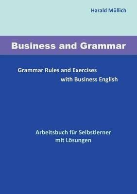 Business and Grammar: Grammar Rules and Exercises with Business English - Arbeitsbuch zum Selbstlernen mit Lösungen - Harald Müllich - cover