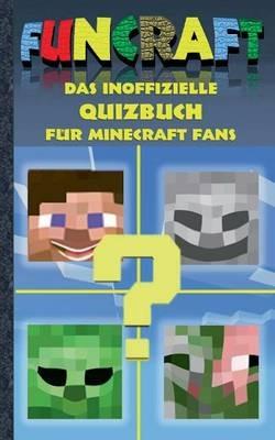 Funcraft - Das inoffizielle Quizbuch für Minecraft Fans: Alter 6-14 Jahre; kein offizielles Minecraft-Produkt. Nicht von Mojang genehmigt oder mit Mojang verbunden. Lustig, Rätsel, Quiz, raten, lachen, witzig, Kinder, Humor, deutsch, Pixel, Gun, Craft, Spi - Theo Von Taane - cover
