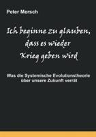 Ich beginne zu glauben, dass es wieder Krieg geben wird: Was die Systemische Evolutionstheorie über unsere Zukunft verrät - Peter Mersch - cover
