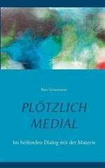 Plötzlich medial: Im heilenden Dialog mit der Materie