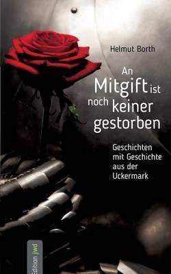 An Mitgift ist noch keiner gestorben: Geschichten mit Geschichte aus der Uckermark - Helmut Borth - cover