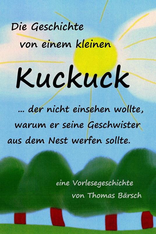 Die Geschichte von einem kleinen Kuckuck, der nicht einsehen wollte, warum er seine Geschwister aus dem Nest werfen sollte - Thomas Bärsch - ebook
