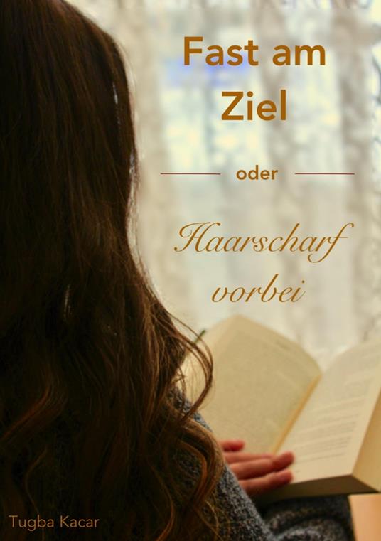 Fast am Ziel - oder - Haarscharf vorbei! - Tuba Kacar - ebook