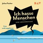 Ich hasse Menschen. Eine Abschweifung (Live und Ungekürzt)