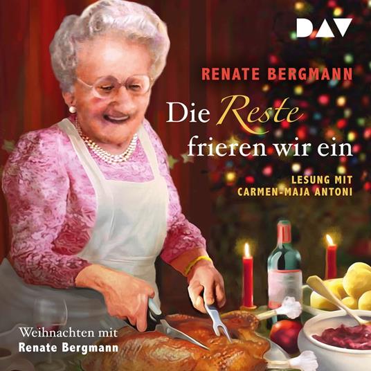 Die Reste frieren wir ein. Weihnachten mit Renate Bergmann (Ungekürzt)