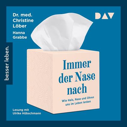 Immer der Nase nach. Wie Hals, Nase und Ohren uns im Leben lenken (Gekürzt)