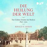 Die Heilung der Welt. Das Goldene Zeitalter der Medizin 1840-1914 (Gekürzt)