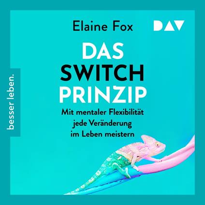 Das Switch-Prinzip. Mit mentaler Flexibilität jede Veränderung im Leben meistern (Gekürzt)