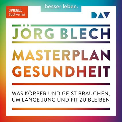 Masterplan Gesundheit. Was Körper und Geist brauchen, um lange jung und fit zu bleiben (Ungekürzt)