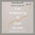 The Strength In Our Scars. Was uns Kraft gibt und heilt (Ungekürzt)