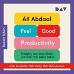 Feel-Good Productivity. Produktiv sein ohne Stress - und mehr vom Leben haben (Ungekürzt)