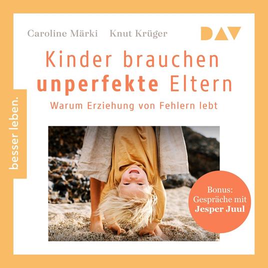 Kinder brauchen unperfekte Eltern. Warum Erziehung von Fehlern lebt. Bonus: Gespräche mit Jesper Juul (Ungekürzt)