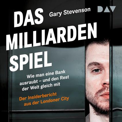 Das Milliardenspiel. Wie man eine Bank ausraubt - und den Rest der Welt gleich mit - Der Insiderbericht aus der Londoner City (Ungekürzt)