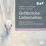 Gefährliche Liebschaften (Ungekürzt)