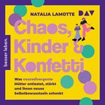 Chaos, Kinder und Konfetti. Was neurodivergente Mütter entlastet, stärkt und ihnen neues Selbstbewusstsein schenkt (Ungekürzt)