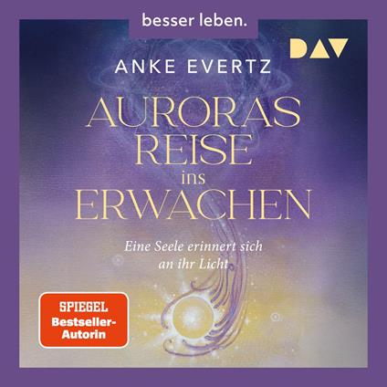 Auroras Reise ins Erwachen. Eine Seele erinnert sich an ihr Licht. - Der erste spirituelle Roman der SPIEGEL-Bestseller-Autorin (Ungekürzt)