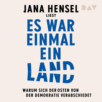 Es war einmal ein Land. Warum sich der Osten von der Demokratie verabschiedet (Ungekürzt)