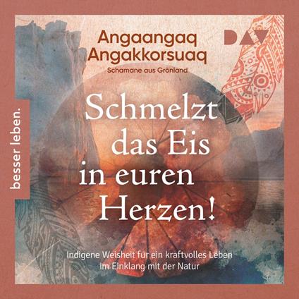 Schmelzt das Eis in euren Herzen! - Indigene Weisheit für ein kraftvolles Leben im Einklang mit der Natur (Ungekürzt)