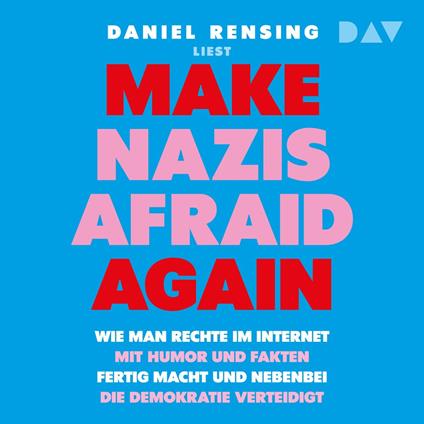 Make Nazis afraid again. Wie man Rechte im Internet mit Humor und Fakten fertig macht und nebenbei die Demokratie verteidigt (Ungekürzt)