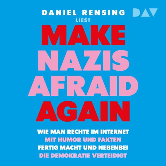Make Nazis afraid again. Wie man Rechte im Internet mit Humor und Fakten fertig macht und nebenbei die Demokratie verteidigt (Ungekürzt)