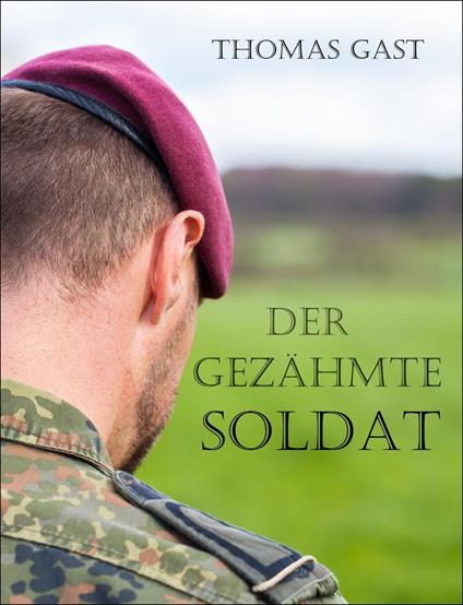 Der gezähmte Soldat - Thomas GAST - ebook