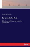 Der Unteutsche Opitz: Oder kurze Anleitung zur lettischen Dicht-Kunst - Johann Wischmann - cover