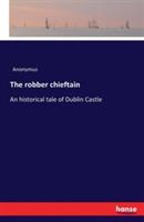 The robber chieftain: An historical tale of Dublin Castle