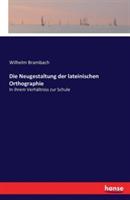 Die Neugestaltung der lateinischen Orthographie: In ihrem Verhältniss zur Schule - Wilhelm Brambach - cover