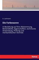 Die Farbewaren: in Beziehung auf ihre Abstammung, Bestandteile, Eigenschaften, technische Anwendung, Prüfung und merkantilischen Vertrieb - A Lachmann - cover