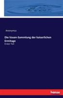 Die Vasen-Sammlung der kaiserlichen Ermitage: Erster Teil - Anonymus - cover