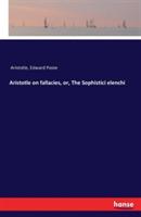 Aristotle on fallacies, or, The Sophistici elenchi - Aristotle,Edward Poste - cover