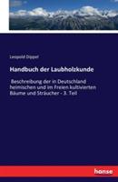 Handbuch der Laubholzkunde: Beschreibung der in Deutschland heimischen und im Freien kultivierten Bäume und Sträucher - 3. Teil - Leopold Dippel - cover