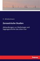 Zoroastrische Studien: Abhandlungen zur Mythologie und Sagengeschichte des alten Iran - Friedrich Heinrich Hugo Windischmann - cover