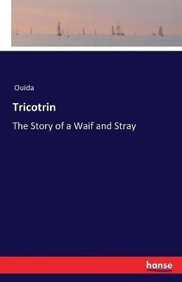 Tricotrin: The Story of a Waif and Stray - Ouida - cover
