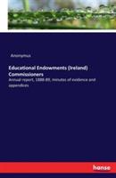 Educational Endowments (Ireland) Commissioners: Annual report, 1888-89, minutes of evidence and appendices
