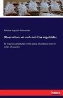 Observations on such nutritive vegetables: As may be substituted in the place of ordinary food in times of scarcity - Antoine Augustin Parmentier - cover