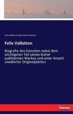 Felix Vallotton: Biografie des Künstlers nebst dem wichtigsten Teil seines bisher publizierten Werkes und einer Anzahl unedierter Originalplatten - Julius Meier-Graefe,Felix Vallotton - cover