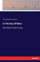 In The Key Of Blue: And Other Prose Essays - John Addington Symonds - cover