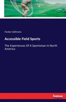 Accessible Field Sports: The Experiences Of A Sportsman in North America - Parker Gillmore - cover