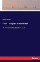 Faust: Tragödie in fünf Acten: als zweiter Teil zu Goethe's Faust