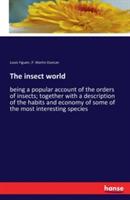 The insect world: being a popular account of the orders of insects; together with a description of the habits and economy of some of the most interesting species - Louis Figuier,P Martin Duncan - cover
