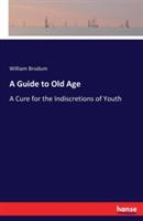 A Guide to Old Age: A Cure for the Indiscretions of Youth - William Brodum - cover