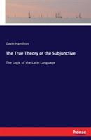 The True Theory of the Subjunctive: The Logic of the Latin Language - Gavin Hamilton - cover