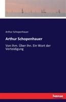 Arthur Schopenhauer: Von ihm. Über ihn. Ein Wort der Verteidigung - Arthur Schopenhauer - cover