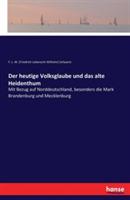 Der heutige Volksglaube und das alte Heidenthum: Mit Bezug auf Norddeutschland, besonders die Mark Brandenburg und Mecklenburg
